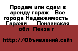 Продам или сдам в аренду гараж - Все города Недвижимость » Гаражи   . Пензенская обл.,Пенза г.